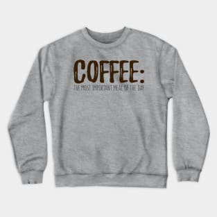 Coffee: The Most Important Meal Of The Day Crewneck Sweatshirt